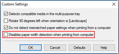 Select the Disables paper width detection when printing from computer check box in Custom Settings and click OK